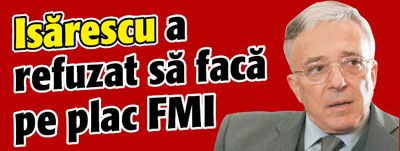 Isarescu a refuzat sa faca pe plac FMI