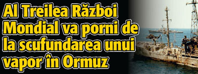 Al Treilea Razboi Mondial va porni de la scufundarea unui vapor in Ormuz