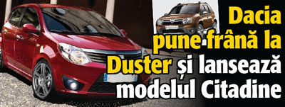 Dacia pune frana la Duster si lanseaza modelul Citadine