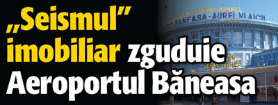 „Seismul” imobiliar zguduie Aeroportul Baneasa