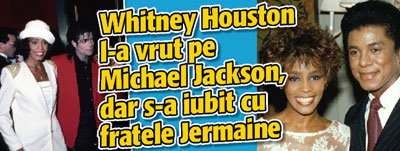Whitney Houston l-a vrut pe Michael Jackson, dar s-a iubit cu fratele Jermaine