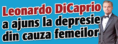 Leonardo DiCaprio a ajuns la depresie din cauza femeilor
