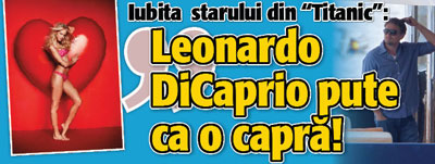 Iubita  starului din “Titanic”: “Leonardo DiCaprio pute ca o capra!”