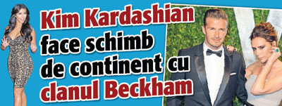 Kim Kardashian face schimb de continent cu clanul Beckham