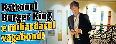 Patronul Burger King e miliardarul vagabond!