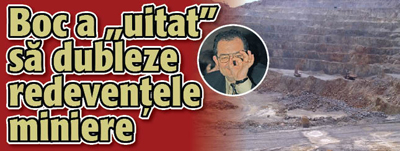 Boc a “uitat” sa dubleze redeventele miniere
