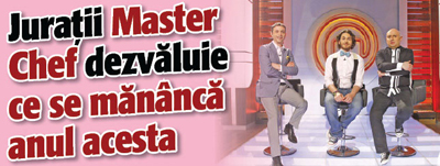Juratii Master Chef dezvaluie ce se mananca anul acesta