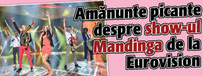 Amanunte picante despre show-ul Mandinga de la Eurovision