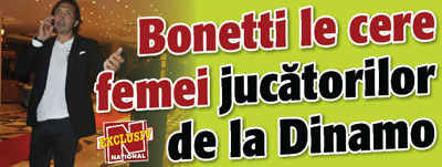 Bonetti le cere femei jucatorilor de la Dinamo