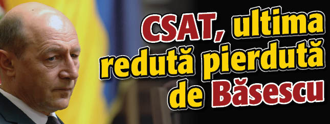 CSAT, ultima reduta pierduta de Basescu
