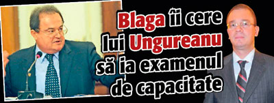 Blaga ii cere lui Ungureanu sa ia examenul de capacitate