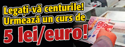 Legati-va centurile! Urmeaza un curs de 5 lei/euro!