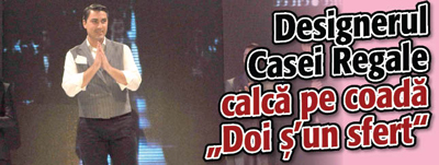 Designerul Casei Regale calca pe coada “Doi s’un sfert”