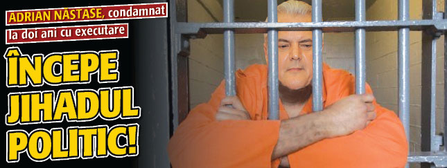 Condamnarea lui Nastase: Incepe jihadul politic in Romania