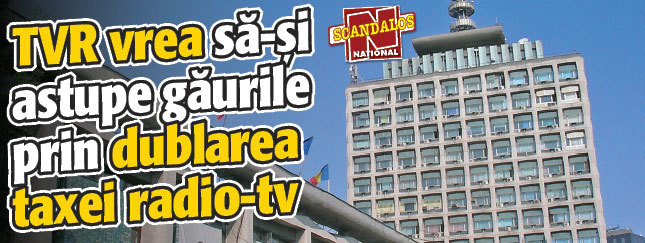 TVR vrea sa-si astupe gaurile prin dublarea taxei radio-tv