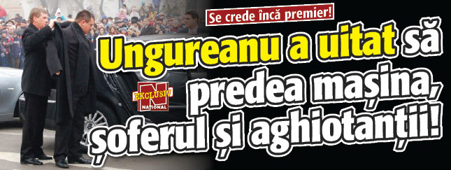 Ungureanu a uitat sa predea masina, soferul si aghiotantii!