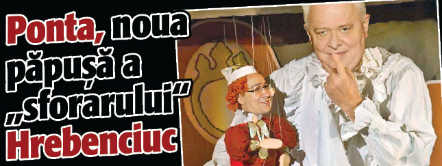 Ponta, noua papusa a “sforarului” Hrebenciuc