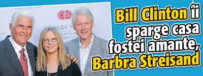 Bill Clinton ii sparge casa fostei amante, Barbra Streisand