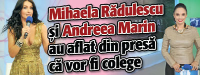 Andreea Marin si Mihaela Radulescu au aflat din presa ca vor fi colege