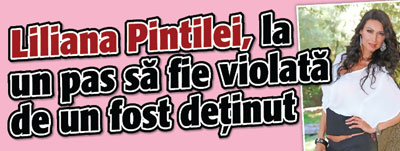 Liliana Pintilei, la un pas sa fie violata de un fost detinut