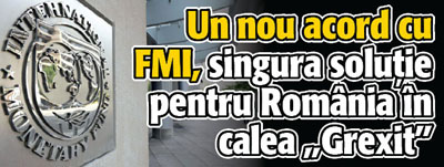 Un nou acord cu FMI, singura solutie pentru Romania in calea „Grexit”