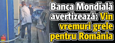 Banca Mondiala avertizeaza: Vin vremuri grele pentru Romania
