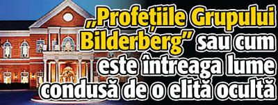 „Profetiile Grupului Bilderberg” sau cum este intreaga lume condusa de o elita oculta
