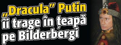 „Dracula” Putin ii trage in teapa pe Bilderbergi