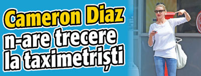 Cameron Diaz n-are trecere la taximetristi