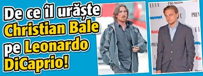De ce il uraste Christian Bale pe Leonardo DiCaprio!