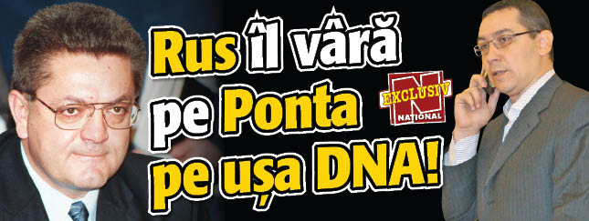 Rus il vara pe Ponta pe usa DNA!