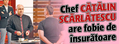 Chef Catalin Scarlatescu are fobie de insuratoare