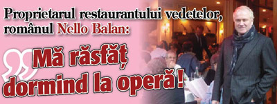 Proprietarul restaurantului vedetelor, romanul Nello Balan: “Ma rasfat dormind la opera”