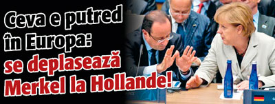 Ceva e putred in Europa: se deplaseaza Merkel la Hollande