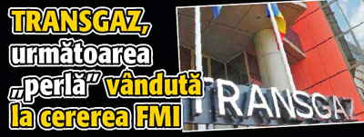 Transgaz, urmatoarea „perla” vanduta la cererea FMI