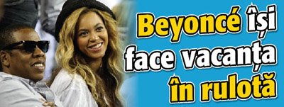 Beyoncé isi face vacanta in rulota