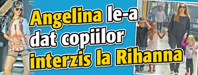 Angelina le-a dat copiilor interzis la Rihanna