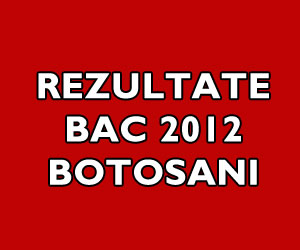 rezultate-bac-2012-botosani - Ziarul National