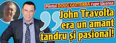 Pilotul Doug Gotterba rupe tacerea: „John Travolta era un amant tandru si pasional!”