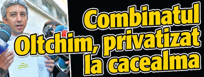 Combinatul Oltchim, privatizat la cacealma