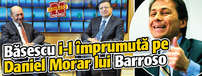 Basescu i-l imprumuta pe Daniel Morar lui Barroso