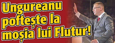 Ungureanu pofteste la mosia lui Flutur!
