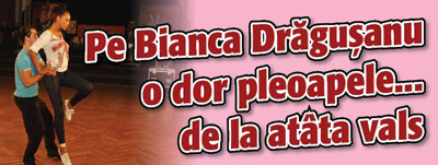 Pe Bianca Dragusanu o dor pleoapele… de la vals