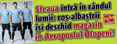 Steaua intra in randul lumii: ros-albastrii isi deschid magazin in aeroport!