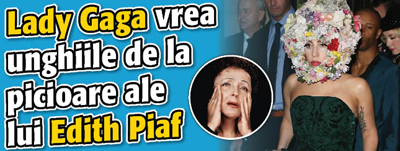 Lady Gaga vrea unghiile de la picioare ale lui Edith Piaf