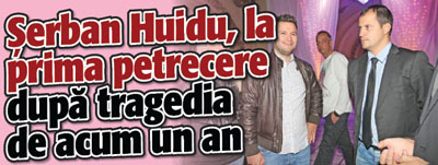 Serban Huidu, la prima petrecere dupa tragedia de acum un an