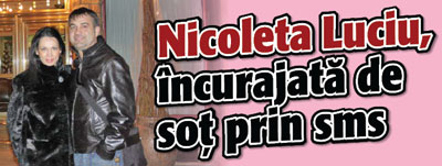 Nicoleta Luciu, incurajata de sot prin sms