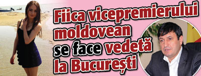 Fiica vicepremierului moldovean se face vedeta la Bucuresti