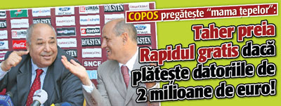 Copos pregateste „mama tepelor”: Taher preia Rapidul gratis daca plateste datoriile de 2 milioane de euro!