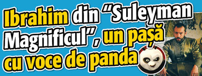 Ibrahim din “Suleyman Magnificul”, un pasa cu voce de panda
